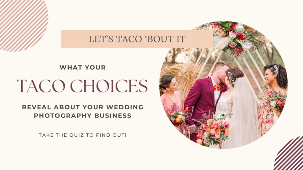 A graphic for a quiz called Let's Taco 
Bout It: What Your Taco Choices Reveal About Your Wedding Photography Business. Click the graphic to take the quiz.